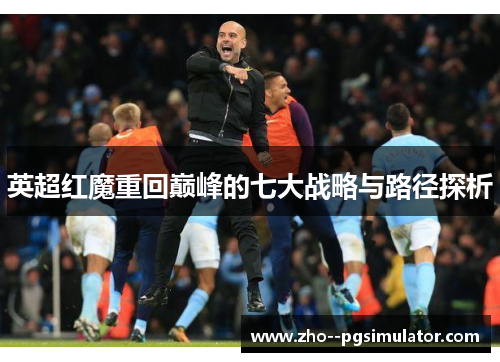 英超红魔重回巅峰的七大战略与路径探析