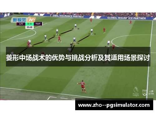 菱形中场战术的优势与挑战分析及其适用场景探讨 菱形中场战术的优势与挑战分析及其适用场景探讨