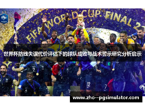 世界杯防线失误代价评估下的球队成败与战术警示研究分析启示