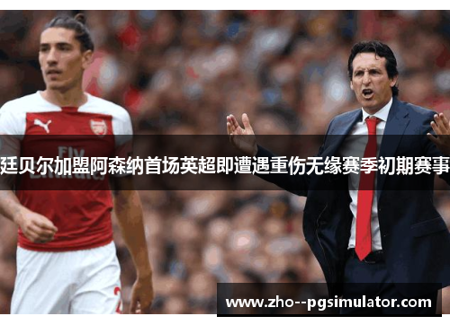 廷贝尔加盟阿森纳首场英超即遭遇重伤无缘赛季初期赛事