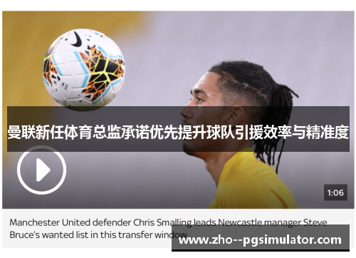 曼联新任体育总监承诺优先提升球队引援效率与精准度