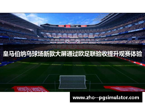 皇马伯纳乌球场新款大屏通过欧足联验收提升观赛体验