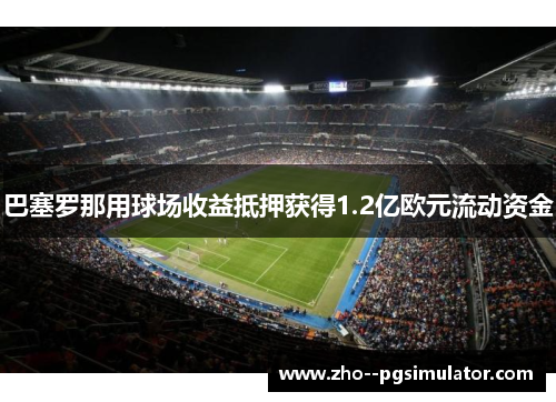 巴塞罗那用球场收益抵押获得1.2亿欧元流动资金