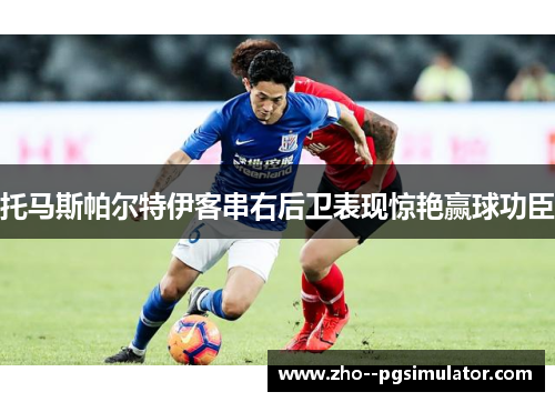 托马斯帕尔特伊客串右后卫表现惊艳赢球功臣