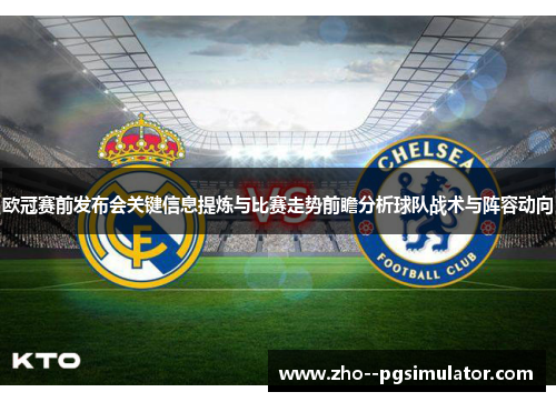 欧冠赛前发布会关键信息提炼与比赛走势前瞻分析球队战术与阵容动向 欧冠赛前发布会关键信息提炼与比赛走势前瞻分析球队战术与阵容动向