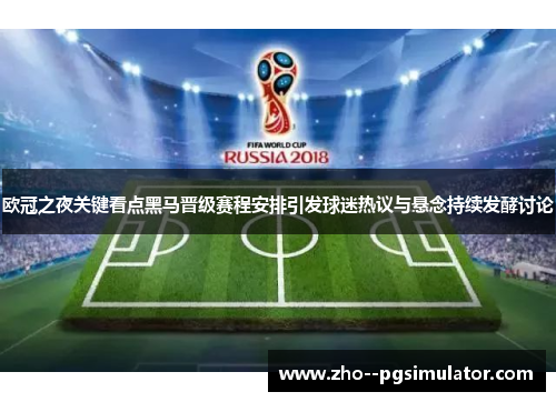 欧冠之夜关键看点黑马晋级赛程安排引发球迷热议与悬念持续发酵讨论 欧冠之夜关键看点黑马晋级赛程安排引发球迷热议与悬念持续发酵讨论